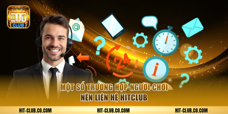 Một số trường hợp người chơi nên liên hệ Hitclub.