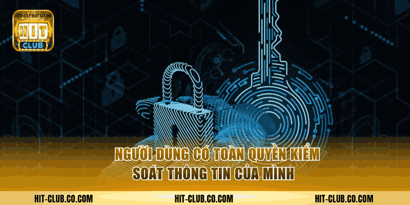 Người dùng có toàn quyền đối với dữ liệu đã cung cấp.