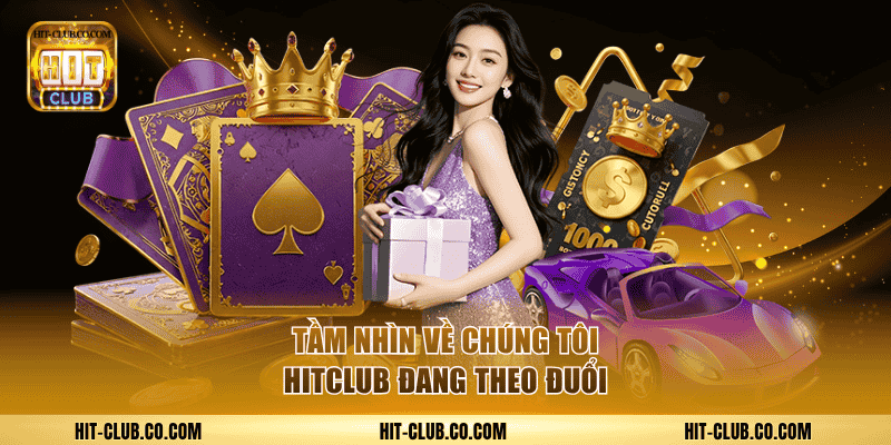 Tầm nhìn về chúng tôi Hitclub đang theo đuổi