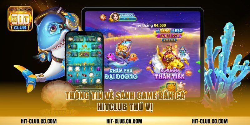 Thông tin về sảnh game bắn cá HitClub thú vị.