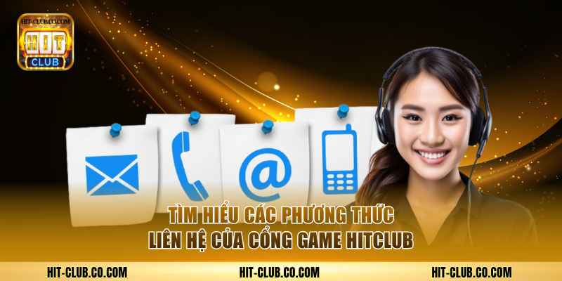 Tìm hiểu các phương thức liên hệ Hitclub được hỗ trợ.