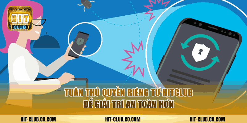 Tuân thủ quyền riêng tư giúp hội viên giải trí an toàn, trọn vẹn.